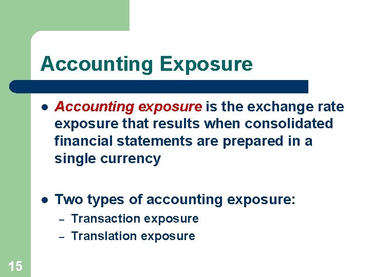 Accounting Exposure l Accounting exposure is the exchange rate exposure that results when consolidated