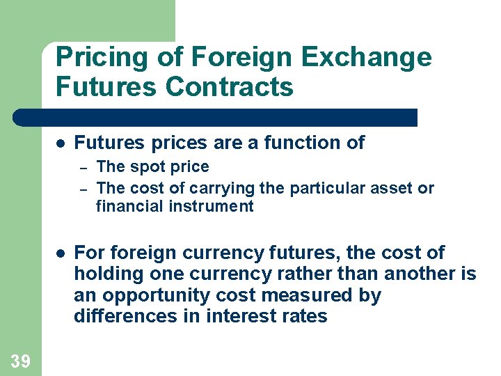 Pricing of Foreign Exchange Futures Contracts l Futures prices are a function of –