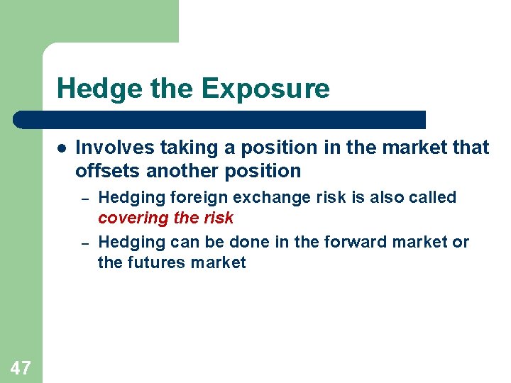 Hedge the Exposure l Involves taking a position in the market that offsets another