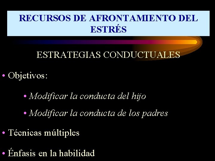 RECURSOS DE AFRONTAMIENTO DEL ESTRÉS ESTRATEGIAS CONDUCTUALES • Objetivos: • Modificar la conducta del