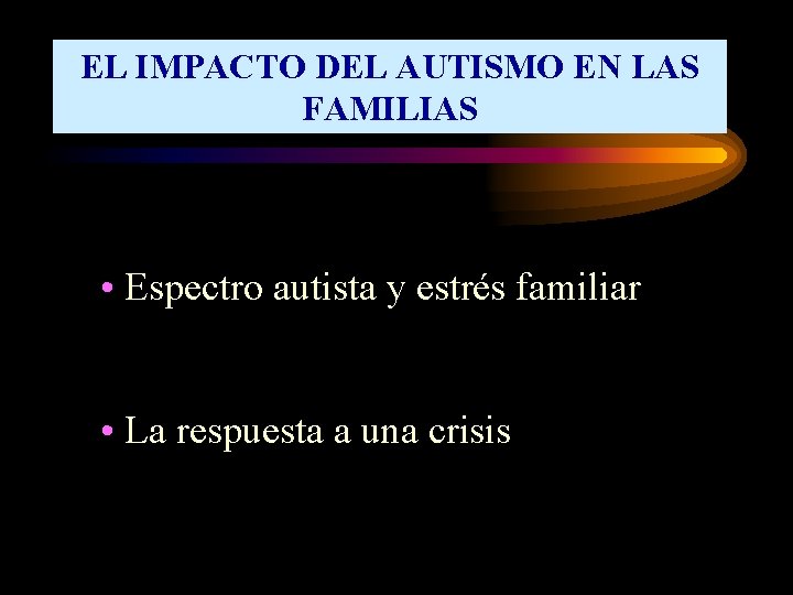 EL IMPACTO DEL AUTISMO EN LAS FAMILIAS • Espectro autista y estrés familiar •