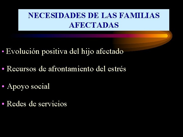 NECESIDADES DE LAS FAMILIAS AFECTADAS • Evolución positiva del hijo afectado • Recursos de
