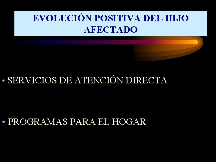 EVOLUCIÓN POSITIVA DEL HIJO AFECTADO • SERVICIOS DE ATENCIÓN DIRECTA • PROGRAMAS PARA EL