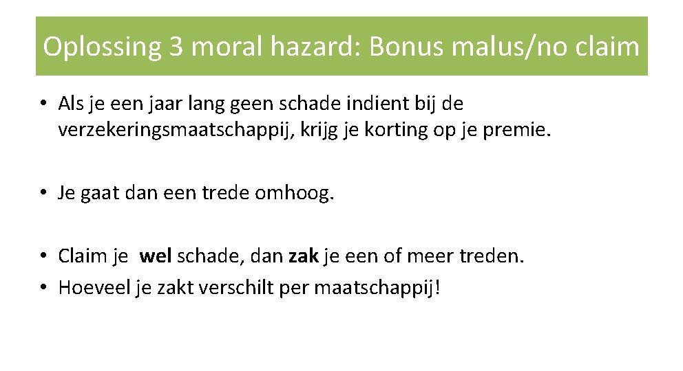 Oplossing 3 moral hazard: Bonus malus/no claim • Als je een jaar lang geen