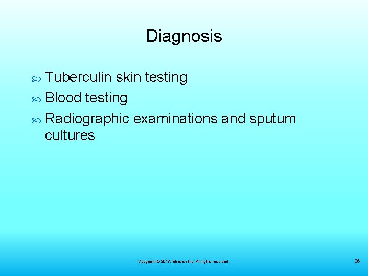 Diagnosis Tuberculin skin testing Blood testing Radiographic examinations and sputum cultures Copyright © 2017,