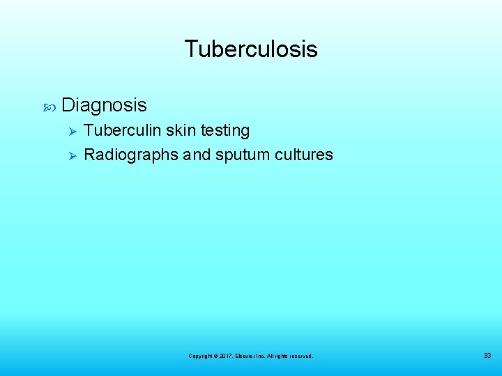 Tuberculosis Diagnosis Ø Ø Tuberculin skin testing Radiographs and sputum cultures Copyright © 2017,