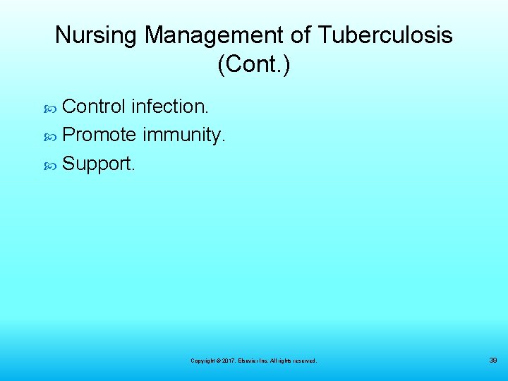 Nursing Management of Tuberculosis (Cont. ) Control infection. Promote immunity. Support. Copyright © 2017,