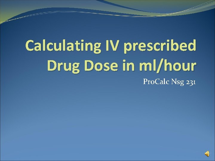 Calculating IV prescribed Drug Dose in ml/hour Pro. Calc Nsg 231 