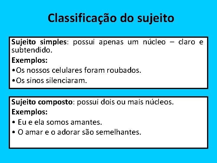 Classificação do sujeito Sujeito simples: possui apenas um núcleo – claro e subtendido. Exemplos: