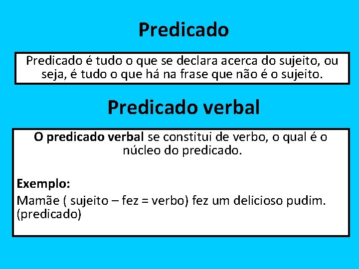 Predicado é tudo o que se declara acerca do sujeito, ou seja, é tudo