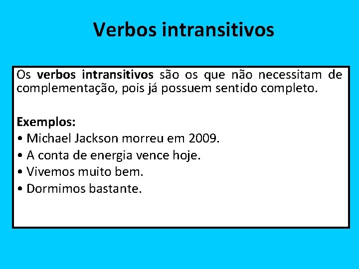 Verbos intransitivos Os verbos intransitivos são os que não necessitam de complementação, pois já