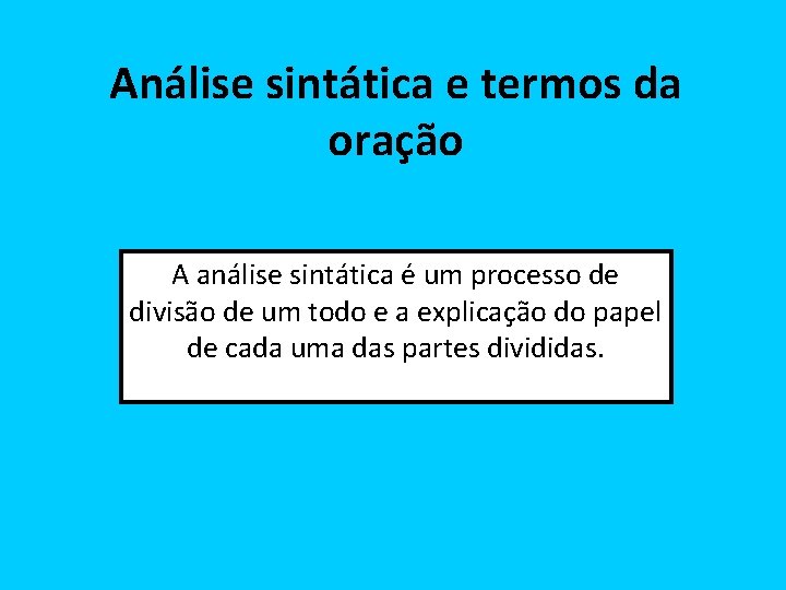 Análise sintática e termos da oração A análise sintática é um processo de divisão