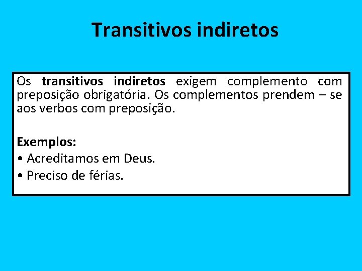 Transitivos indiretos Os transitivos indiretos exigem complemento com preposição obrigatória. Os complementos prendem –