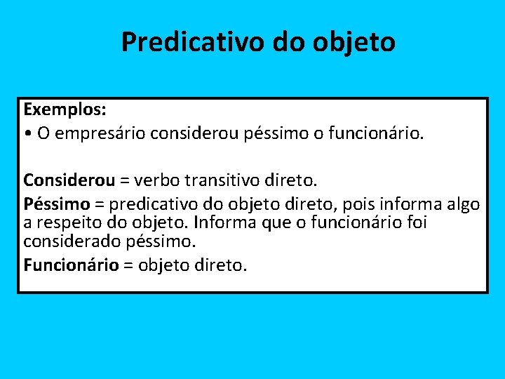 Predicativo do objeto Exemplos: • O empresário considerou péssimo o funcionário. Considerou = verbo