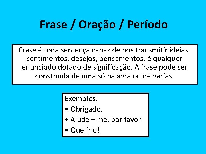 Frase / Oração / Período Frase é toda sentença capaz de nos transmitir ideias,