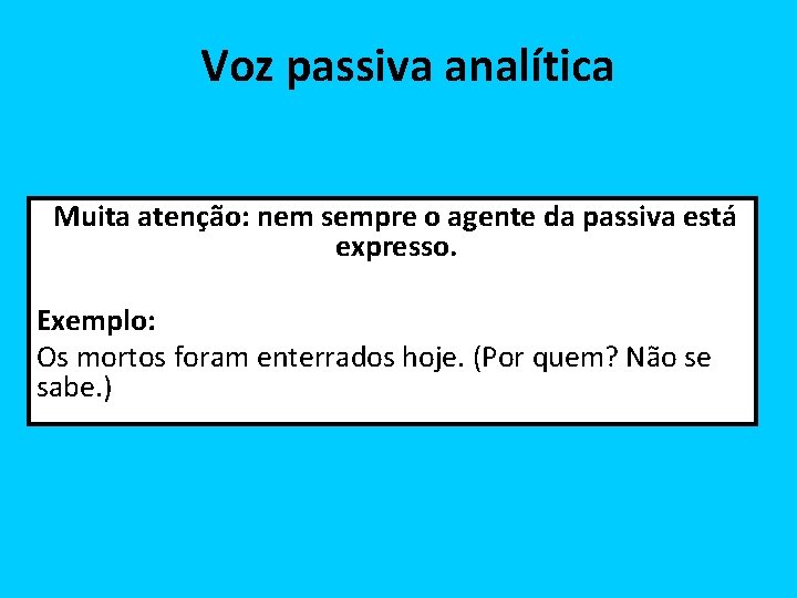 Voz passiva analítica Muita atenção: nem sempre o agente da passiva está expresso. Exemplo: