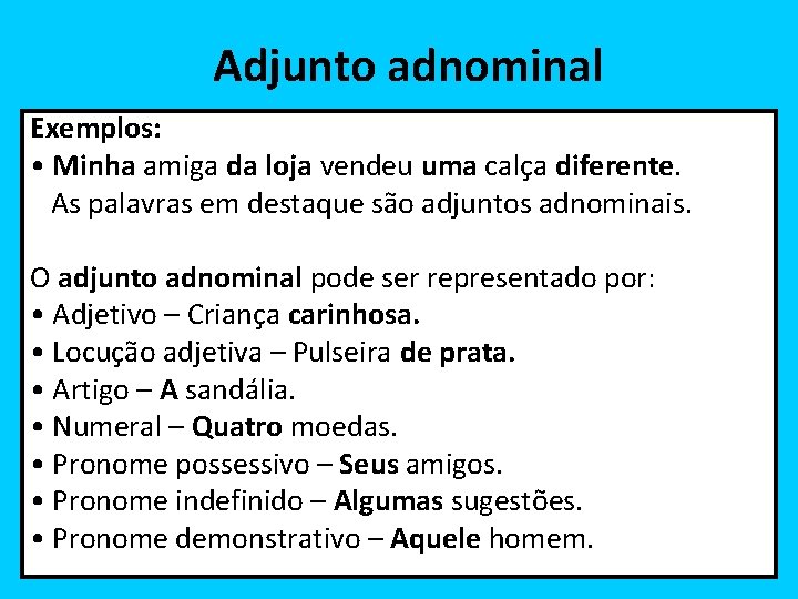 Adjunto adnominal Exemplos: • Minha amiga da loja vendeu uma calça diferente. As palavras