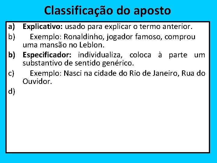 Classificação do aposto a) Explicativo: usado para explicar o termo anterior. b) Exemplo: Ronaldinho,