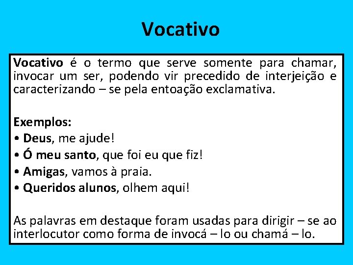 Vocativo é o termo que serve somente para chamar, invocar um ser, podendo vir