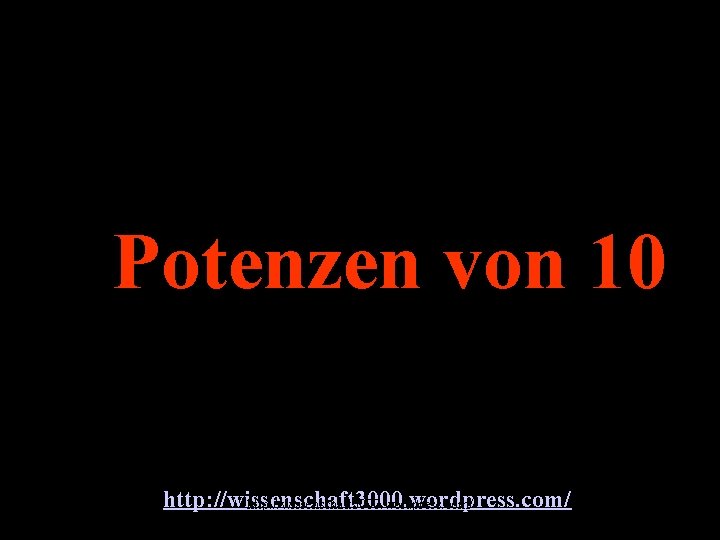 Potenzen von 10. http: //wissenschaft 3000. wordpress. com/ 