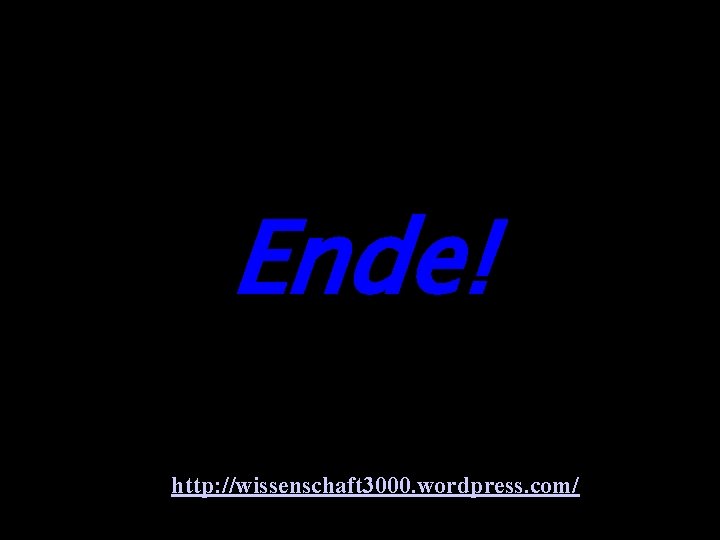 Ende! http: //wissenschaft 3000. wordpress. com/ 