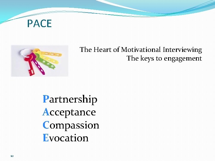 PACE The Heart of Motivational Interviewing The keys to engagement Partnership Acceptance Compassion Evocation