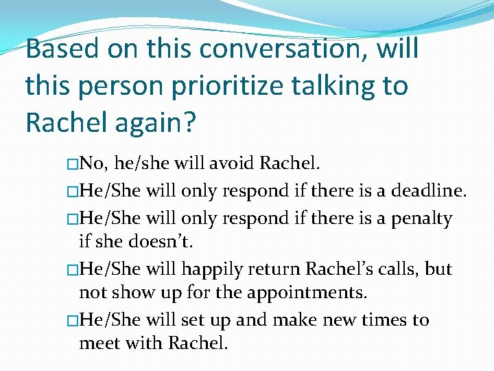 Based on this conversation, will this person prioritize talking to Rachel again? �No, he/she