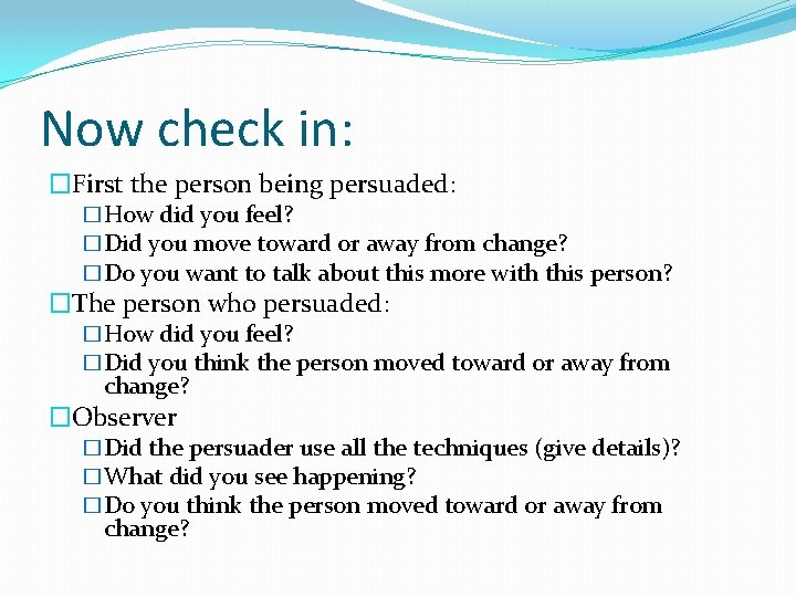 Now check in: �First the person being persuaded: �How did you feel? �Did you