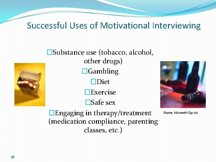 Successful Uses of Motivational Interviewing �Substance use (tobacco, alcohol, other drugs) �Gambling �Diet �Exercise
