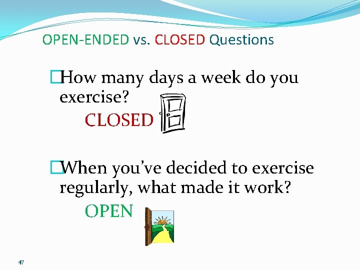 OPEN-ENDED vs. CLOSED Questions �How many days a week do you exercise? CLOSED �When