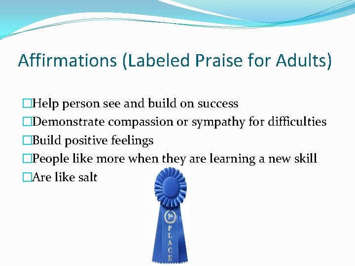 Affirmations (Labeled Praise for Adults) �Help person see and build on success �Demonstrate compassion