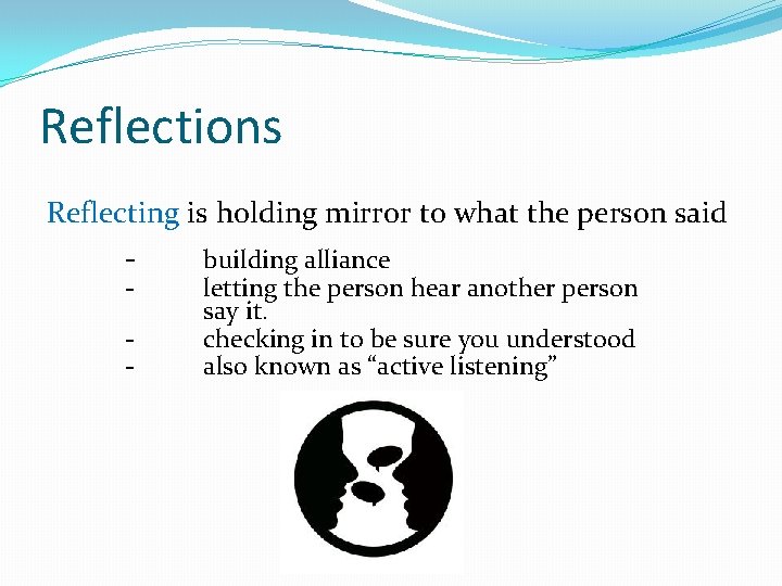 Reflections Reflecting is holding mirror to what the person said - - building alliance