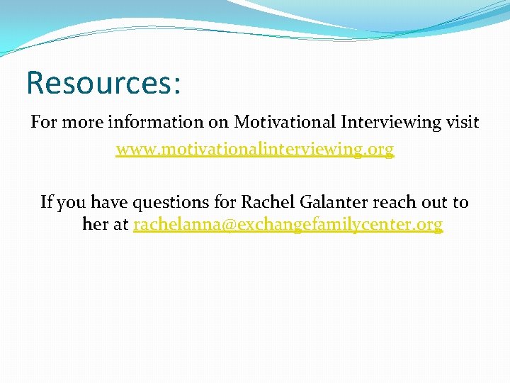 Resources: For more information on Motivational Interviewing visit www. motivationalinterviewing. org If you have