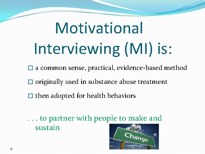 Motivational Interviewing (MI) is: � a common sense, practical, evidence-based method � originally used