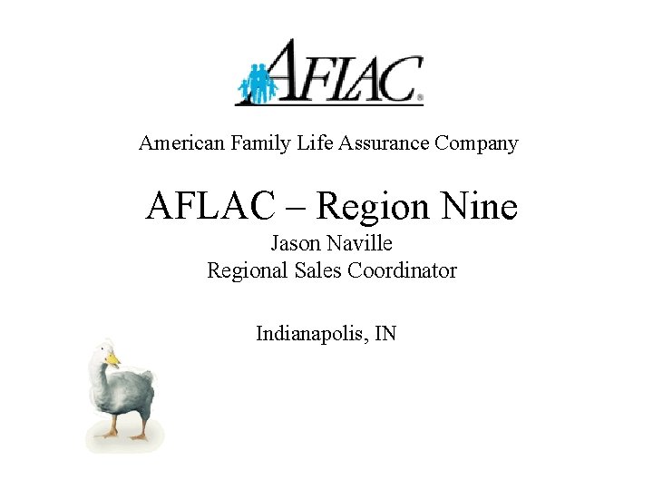 American Family Life Assurance Company AFLAC – Region Nine Jason Naville Regional Sales Coordinator American Family Life Assurance Company AFLAC – Region Nine Jason Naville Regional Sales Coordinator