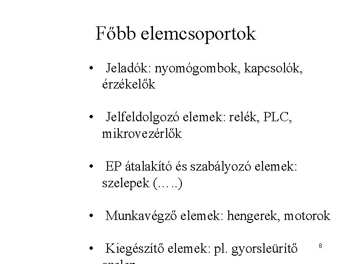 Főbb elemcsoportok • Jeladók: nyomógombok, kapcsolók, érzékelők • Jelfeldolgozó elemek: relék, PLC, mikrovezérlők •