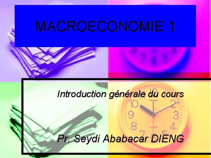 MACROECONOMIE 1 Introduction générale du cours Pr. Seydi Ababacar DIENG 