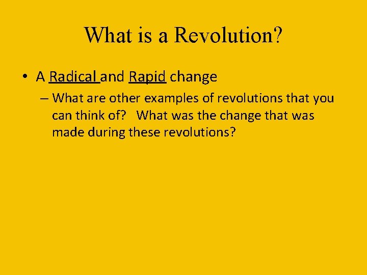 What is a Revolution? • A Radical and Rapid change – What are other What is a Revolution? • A Radical and Rapid change – What are other