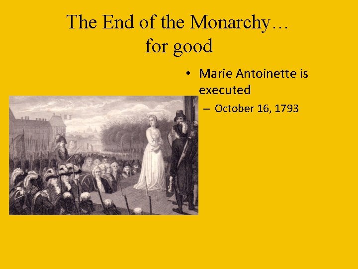 The End of the Monarchy… for good • Marie Antoinette is executed – October The End of the Monarchy… for good • Marie Antoinette is executed – October