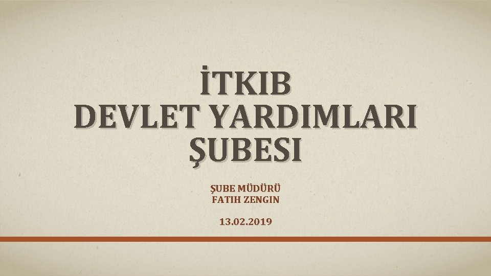 İTKIB DEVLET YARDIMLARI ŞUBESI ŞUBE MÜDÜRÜ FATIH ZENGIN 13. 02. 2019 