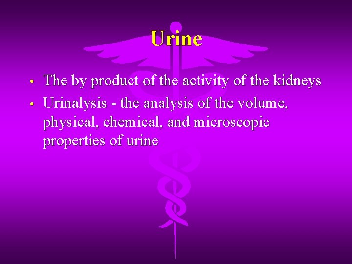 Urine • • The by product of the activity of the kidneys Urinalysis -