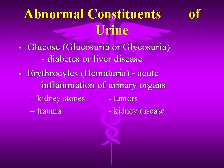 Abnormal Constituents Urine • • Glucose (Glucosuria or Glycosuria) - diabetes or liver disease