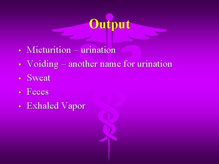 Output • • • Micturition – urination Voiding – another name for urination Sweat