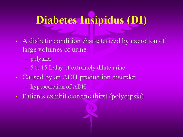 Diabetes Insipidus (DI) • A diabetic condition characterized by excretion of large volumes of