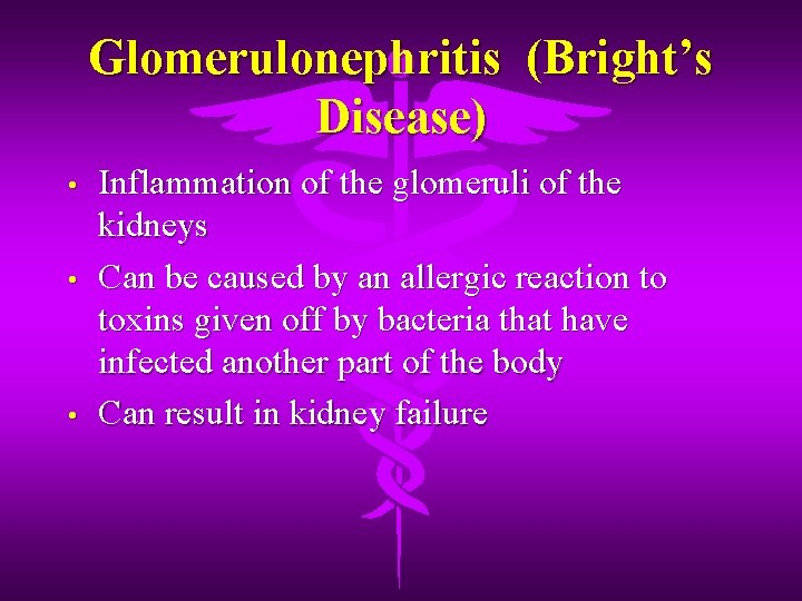 Glomerulonephritis (Bright’s Disease) • • • Inflammation of the glomeruli of the kidneys Can
