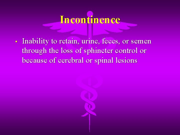 Incontinence • Inability to retain, urine, feces, or semen through the loss of sphincter