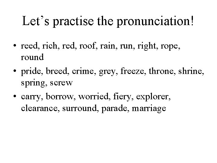 Let’s practise the pronunciation! • reed, rich, red, roof, rain, run, right, rope, round