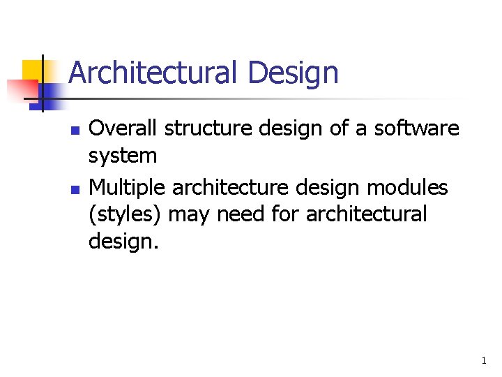 Architectural Design n n Overall structure design of a software system Multiple architecture design