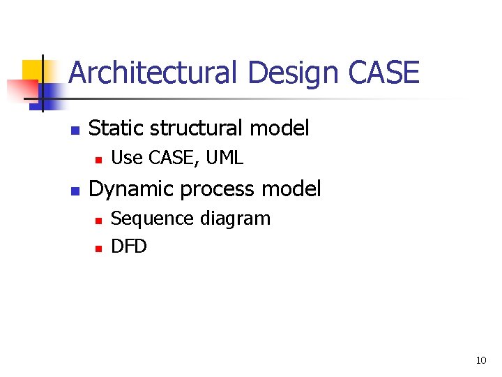 Architectural Design CASE n Static structural model n n Use CASE, UML Dynamic process