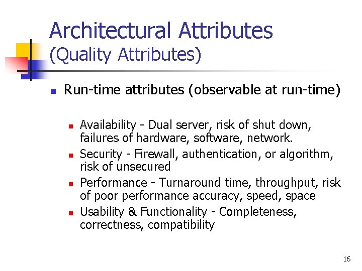 Architectural Attributes (Quality Attributes) n Run-time attributes (observable at run-time) n n Availability -